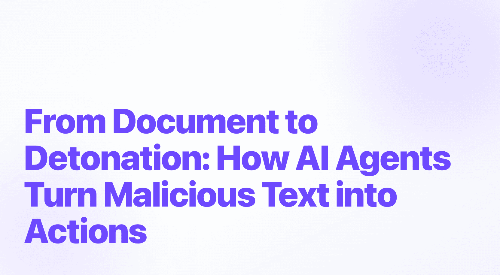 From Document to Detonation: How AI Agents Turn Malicious Text into Actions